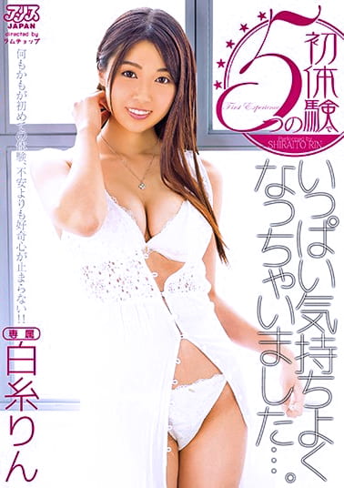 5つの初体験でいっぱい気持ちよくなっちゃいました･･･。 白糸りん