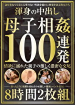 渾身の中出し 母子 100連発8時間