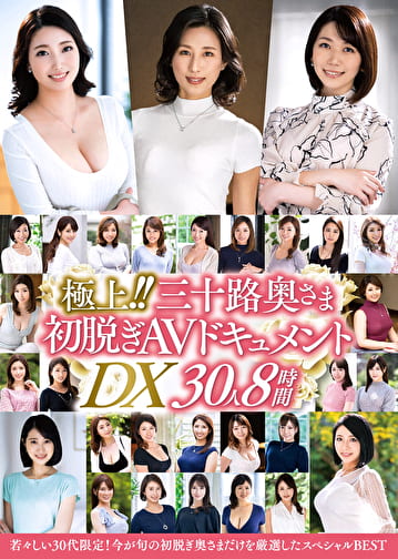 極上！！三十路奥さま初脱ぎAVドキュメントDX 30人8時間