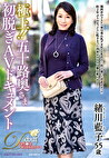 極上！！五十路奥さま初脱ぎAVドキュメント 緒川藍子