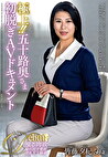 極上！！五十路奥さま初脱ぎAVドキュメント 皆藤夕紀