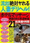 流出！絶対ヤれる人妻デリヘル！ホテルマッサージ師達のガチ卑猥映像 総集編4時間21人