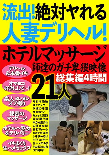 流出！絶対ヤれる人妻デリヘル！ホテルマッサージ師達のガチ卑猥映像 総集編4時間21人
