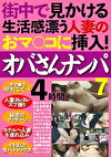 街中で見かける生活感漂う人妻のおマコに挿入！ オバさんナンパ4時間7