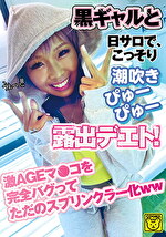 黒ギャルと日サロで、こっそり潮吹きぴゅぴゅ―露出デエト！ 激AGEマ●コを完全バグってただのスプリンクラー化ww