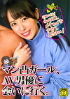 マン凸ガール、AV男優に会いに行く。お願いです！私のことメチャイキさせてください！