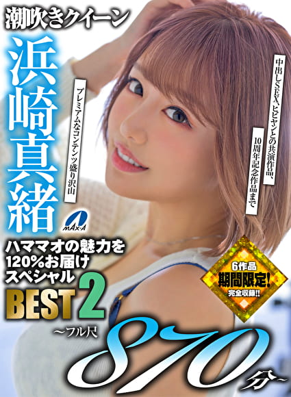 【期間限定】【配信専用】潮吹きクイーン浜崎真緒コレクション ハママオの魅力を120%お届けスペシャルBEST2 ～フル尺870分～
