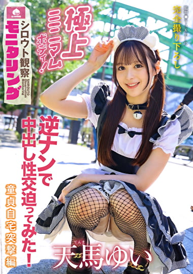 シロウト観察 モニタリング 極上ミニマムボディ！逆ナンで中出し性交迫ってみた！ 童貞自宅突撃編 天馬ゆい