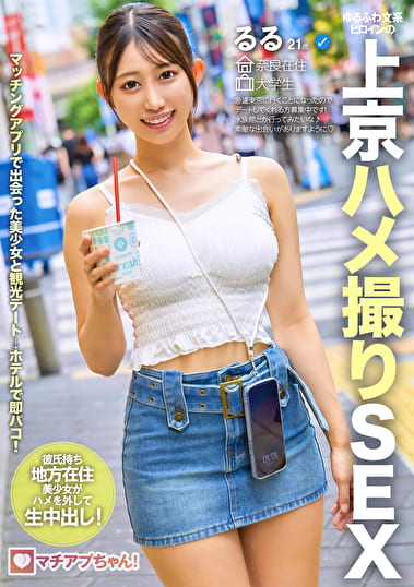 マチアプちゃん!ゆるふわ文系ヒロインの上京ハメ撮りSEX るる 21歳 大学生 春乃るる