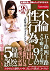 不倫性行為 五十路四十路させ癖のある主婦たち9人の中出し不倫性行為映像の記録5時間50分拡大スペシャル