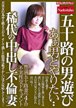 五十路の男遊び 稀代の中出し不倫妻 あぁ、男とやりたい･･ 豊満五十路妻たち4人の不実性交ドキュメント
