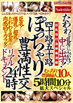 四十路五十路 ぽっちゃり豊満性交リアルドキュメント24時 たわわな乳房にぶっかけ！中に出す！むっちり豊満婦人10人5時間10分拡大スペシャル｜豊満