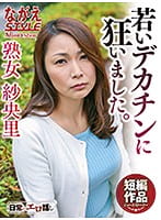 熟女 紗央里 若いデカチンに狂いました。 宮本紗央里