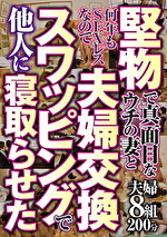 堅物で真面目なウチの妻と何年もSEXレスなので 夫婦交換スワッピングで他人に寝取らせた
