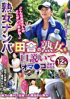 熟女ナンパ「こんなおばさんのどこがいいのかね～」田舎の熟女を口説いてオマコさせてもらう240分