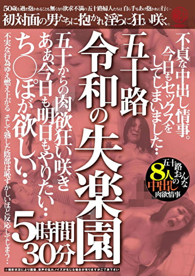 五十路 令和の失楽園 5時間30分 不貞な中出し情事。今日もセックスをしてしまいました･･ち○ぽが欲しい･･五十路おんな8人の中出し肉欲情事