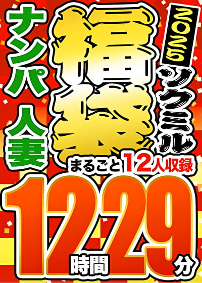 【期間限定☆ソクミル福袋 2025】ナンパ 人妻 12人収録 12時間29分 ※2／1（土）朝10時まで