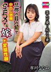 旦那の目の前で中出し懇願SEXする嫁 ド変態性癖 市川ななみ