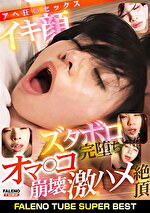 FALENO TUBE SUPER BEST イキ顔ズタボロ完堕ちオマコ崩壊 激ハメ絶頂アヘ狂いセックス