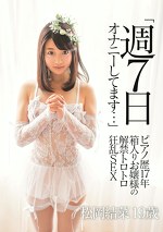 「週7日オナニーしてます･･･」 ピアノ歴17年 箱入りお嬢様の解禁トロトロ狂乱SEX 松岡結菜 