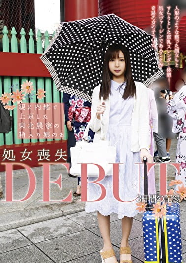 親に内緒で上京した東北農家の箱入り娘のあ 処女喪失DEBUT 3日間の記録
