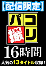 【配信限定】パコ撮り 16時間 2 女子〇生13名収録