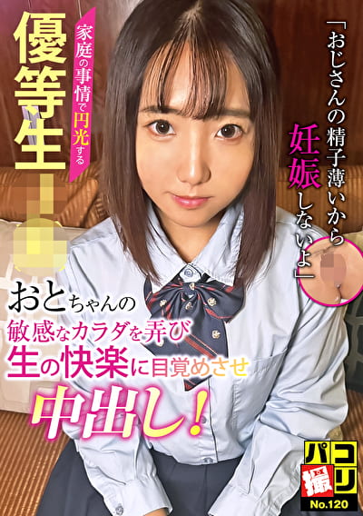 パコ撮り No.120 家庭の事情で円光する優等生J系おとちゃんの敏感なカラダを弄び生の快楽に目覚めさせ中出し！