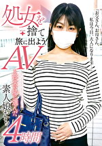 処女を捨て旅に出よう。AVを喪失の場に選んだ素人娘たち4時間