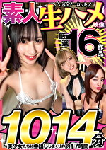 【素人・ハメ撮り】【福袋】素人生ハメ映像 厳選16作品完全ノーカット1014分