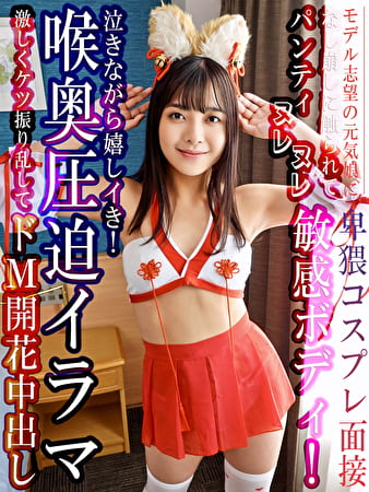 モデル志望の元気娘に卑猥コスプレ面接 なし崩しに触られてパンティヌレヌレ敏感ボディ！喉奥圧迫イラマに泣きながら嬉しイき！激しくケツ振り乱してドM開花中出し