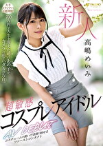 新人 超敏感 コスプレアイドル AV DEBUT 高嶋めいみ