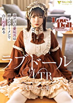 ラブドールNTR 僕だけの愛玩具は他人のザーメンで白く汚される 浅野心愛｜メーカー：FALENO star
