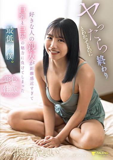 ヤったら終わりとわかってるのに好きな人の親友が距離感近すぎて巨乳と巨尻の魅力に負けてしまった最低の僕 浜辺やよい