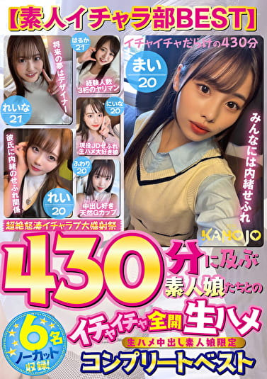 【素人イチャラ部BEST】430分に及ぶ素人娘たちとのイチャイチャ全開生ハメ【6名ノーカット収録】コンプリートベスト
