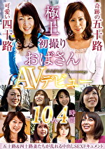 初撮りおばさんAVデビュー 10人4時間