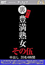 ★【熟女】裏 爆乳豊満熟女 中出し 20名4時間 その伍