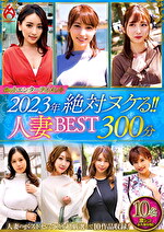 ホットエンターテイメント2023年 絶対ヌケる！！人妻BEST 300分10名