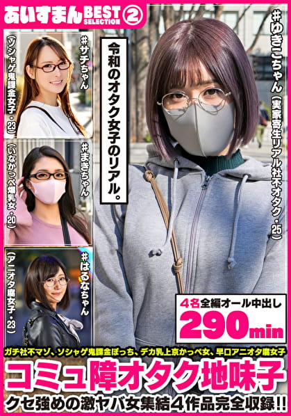 あいすまん BEST SELECTION 02 コミュ障オタク地味子 【1.実家寄生社不オタク】【2.ソシャゲ鬼課金女子】【3.かっぺスレンダー爆乳】【4.アニオタメガネ腐女子】