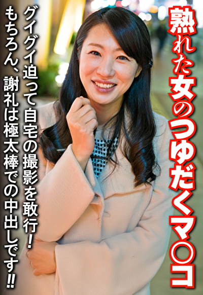 熟れた女のつゆだくマ○コ グイグイ迫って自宅の撮影を敢行！もちろん、謝礼は極太棒での中出しです！！