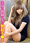 チポ出してるの？ウソ･･･大きい？美女の視線の先に勃起チポ