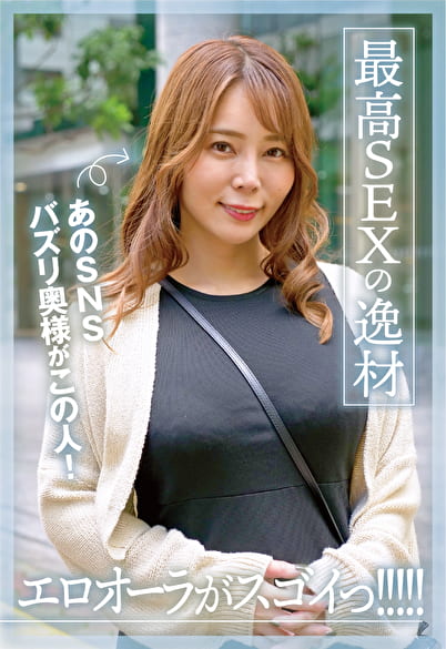 あのSNSバズリ奥様がこの人!エロオーラがスゴイっ!!!!!最高SEXの逸材