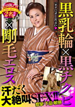 黒乳輪x黒チクビx剛毛エロス 汗だく大絶叫SEX！！エロ熟.CH全員ヤっちゃった2名収録
