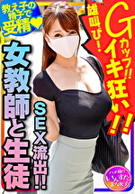 ★【中出し】【女教師と生徒のSEX流出！】国語の先生 長乳Gカップ♀！一回りも年の離れた男子生徒と生ハメ中出しハメ撮りSEX。種付けされて雄叫びイキ狂い