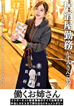 働くお姉さん インターネット配信番組のテイで出演交渉 中出しSEXまで持ち込むドキュメンタリー 居屋勤務 かすみさん(仮名)