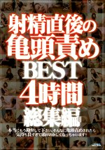 射精直後の亀頭責めBEST 4時間総集編