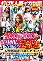 行け！！人妻イカセ隊 人妻ナンパ100発100中 生中出し 20人DX 8時間