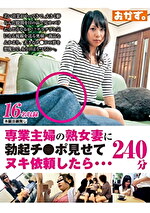 専業主婦の熟女妻に勃起チポ見せてヌキ依頼したら･･･240分