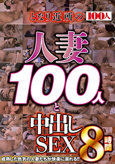 となり近所の人妻100人と中出しSEX 8時間