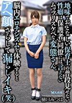 地味でおとなしい保育士の普段見せない性癖は保護者、同僚には言えないムッツリスケベな変態さん。脳内エロチシズムを体験するとアヘ顔さらして漏らしイキ（笑） 樋口みつは