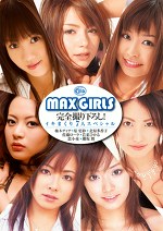 MAX GIRLS 完全撮り下ろし！イキまくり7人スペシャル